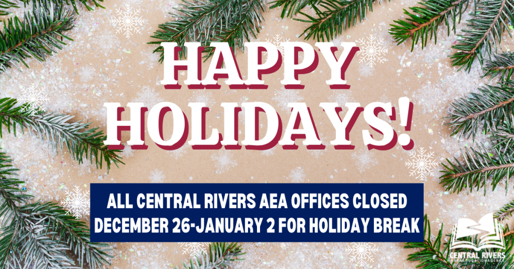 Happy Holidays! All Central Rivers AEA offices closed December 26 - January 2 for Holiday Break.