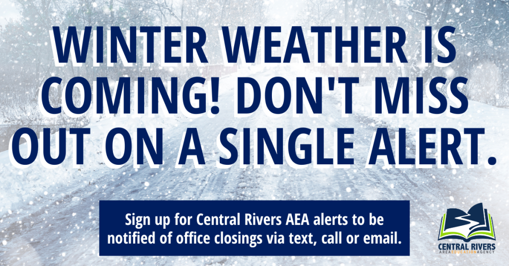 Winter weather is coming. Don't miss out on a single alert. Sign up for Central Rivers AEA alerts to be notified of office closings via text, call or email.